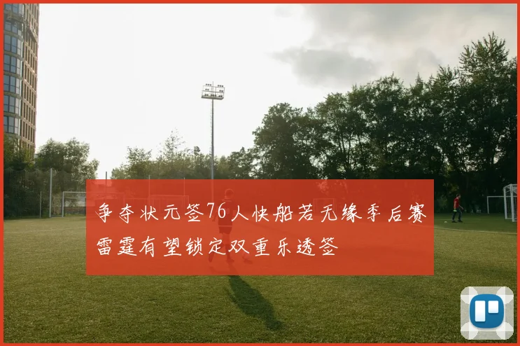 争夺状元签76人快船若无缘季后赛雷霆有望锁定双重乐透签