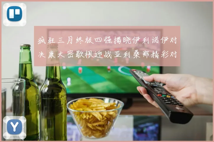疯狂三月终极四强揭晓伊利诺伊对决康大密歇根迎战亚利桑那精彩对决即将上演