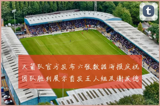 火箭队官方发布六张数据海报庆祝团队胜利展示首发五人组及谢泼德表现