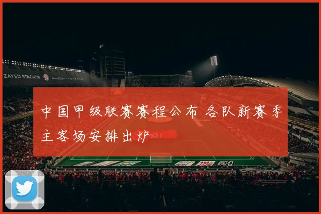 中国甲级联赛赛程公布 各队新赛季主客场安排出炉
