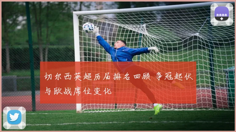 切尔西英超历届排名回顾 争冠起伏与欧战席位变化
