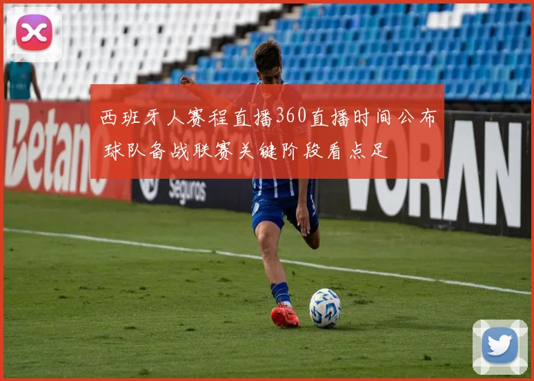 西班牙人赛程直播360直播时间公布 球队备战联赛关键阶段看点足